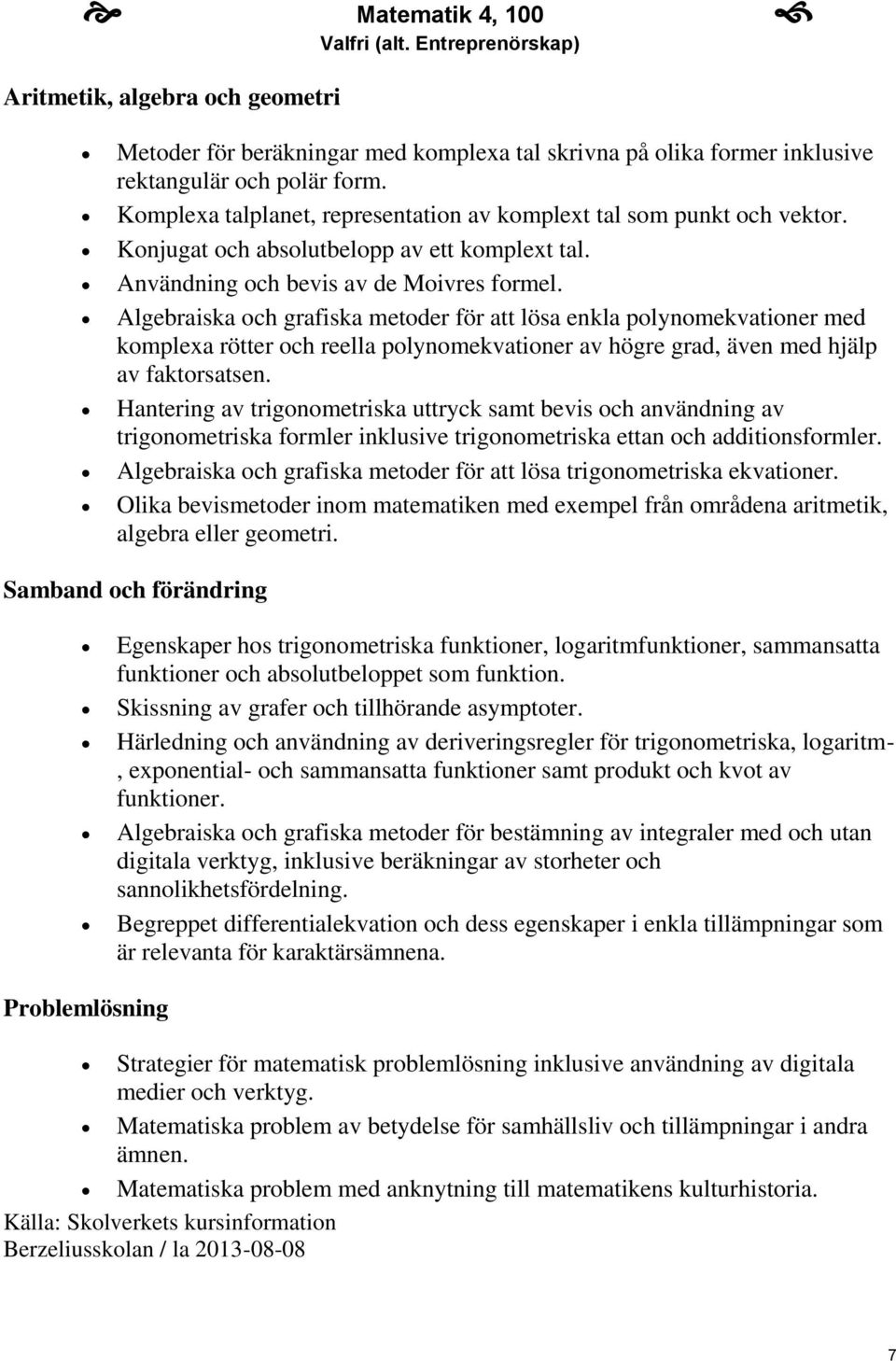 Algebraiska och grafiska metoder för att lösa enkla polynomekvationer med komplexa rötter och reella polynomekvationer av högre grad, även med hjälp av faktorsatsen.