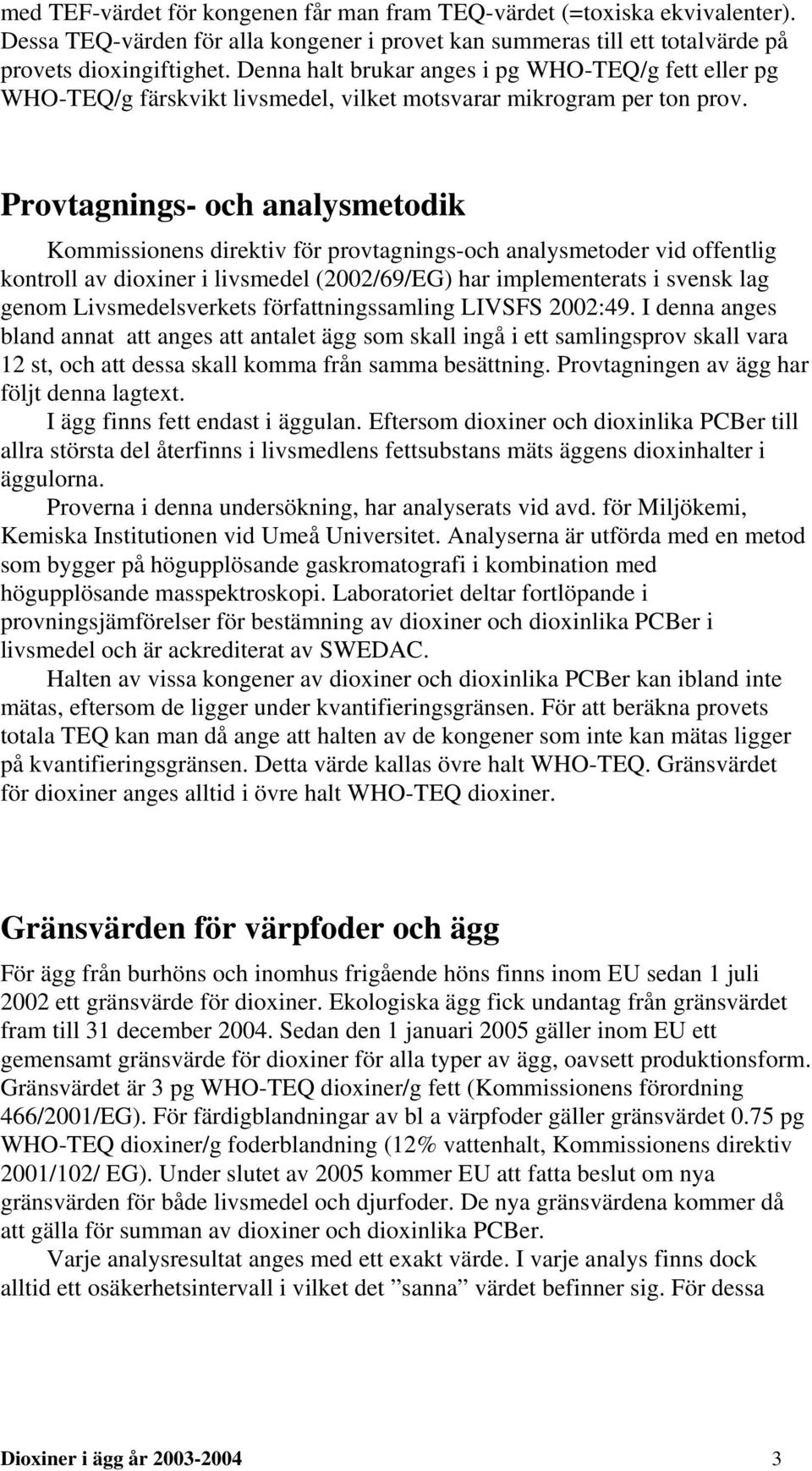 Provtagnings- och analysmetodik Kommissionens direktiv för provtagnings-och analysmetoder vid offentlig kontroll av dioxiner i livsmedel (2002/69/EG) har implementerats i svensk lag genom