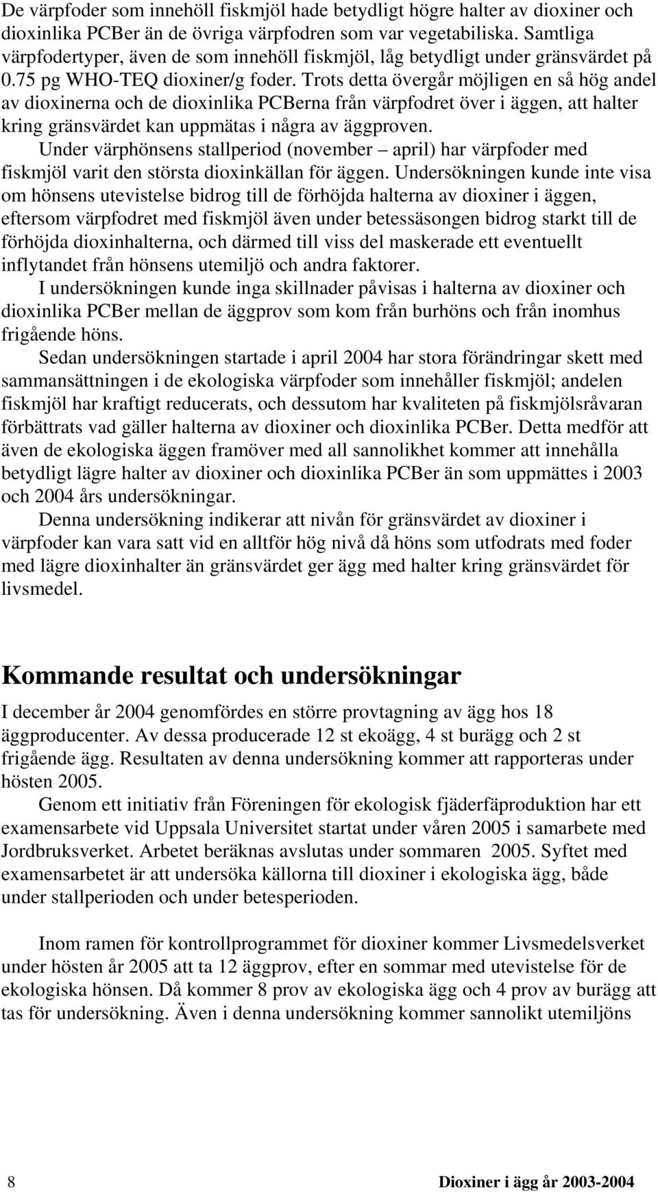 Trots detta övergår möjligen en så hög andel av dioxinerna och de dioxinlika PCBerna från värpfodret över i äggen, att halter kring gränsvärdet kan uppmätas i några av äggproven.