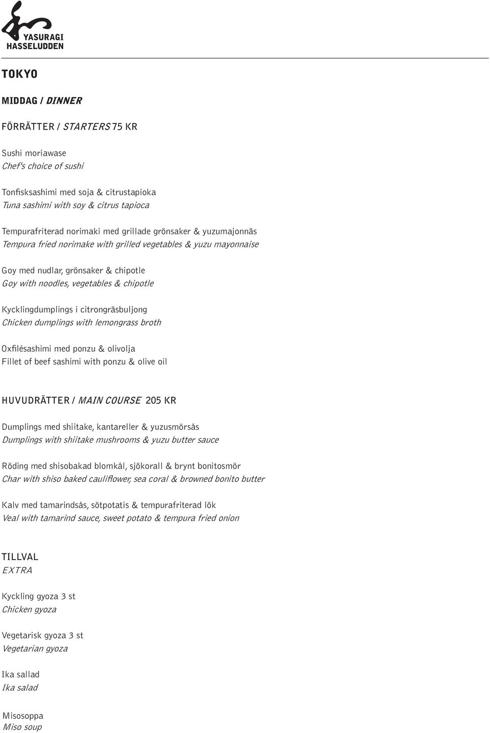 citrongräsbuljong Chicken dumplings with lemongrass broth Oxfilésashimi med ponzu & olivolja Fillet of beef sashimi with ponzu & olive oil HUVUDRÄTTER / MAIN COURSE 205 KR Dumplings med shiitake,