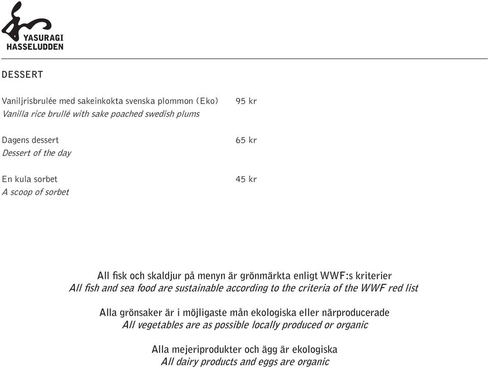 sea food are sustainable according to the criteria of the WWF red list Alla grönsaker är i möjligaste mån ekologiska eller närproducerade