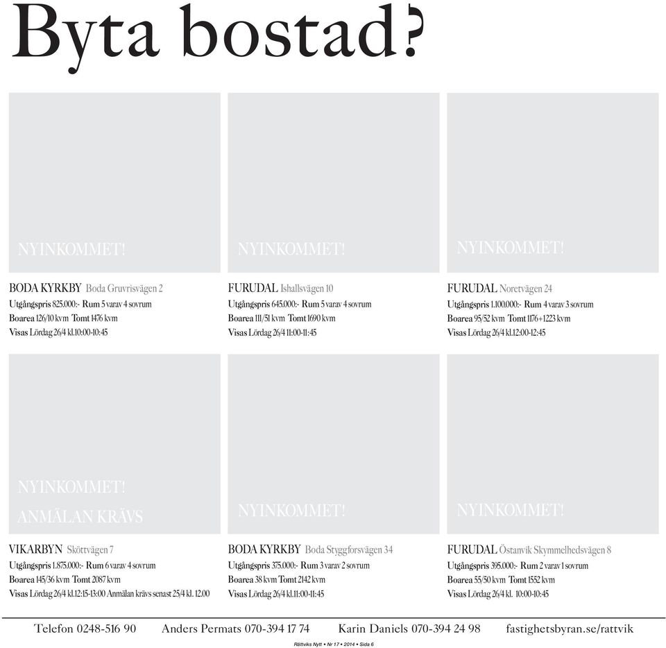 000:- Rum 4 varav 3 sovrum Boarea 95/52 kvm Tomt 1176+1223 kvm Visas Lördag 26/4 kl.12:00-12:45 NYINKOMMET! ANMÄLAN KRÄVS NYINKOMMET! NYINKOMMET! VIKARBYN Sköttvägen 7 Utgångspris 1.875.