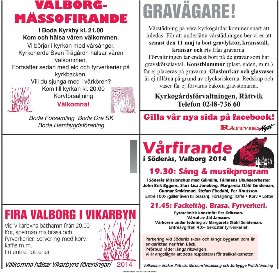 Boda Församling Boda Ore SK Boda Hembygdsförening FIRA VALBORG I VIKARBYN Vid Vikarbyns båthamn från 20.00 Kör, spelmän majbrasa och fyrverkerier. Servering med korv, kaffe m.m. Fri entré, lotterier.