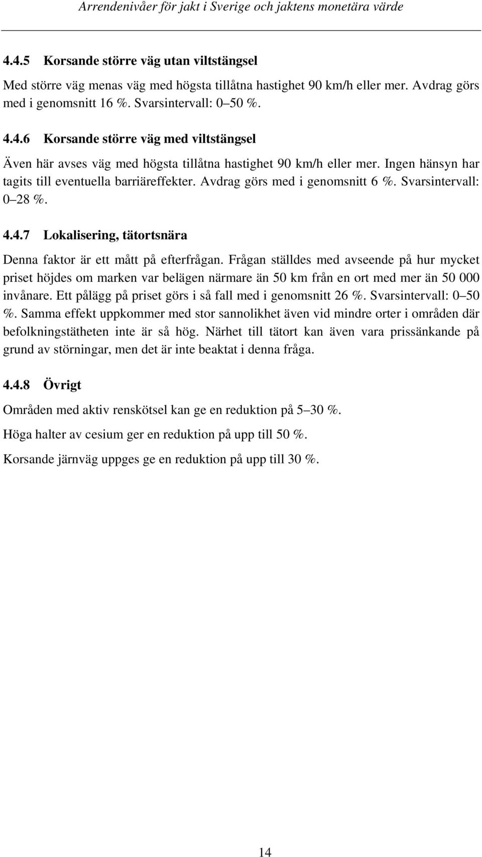 Frågan ställdes med avseende på hur mycket priset höjdes om marken var belägen närmare än 50 km från en ort med mer än 50 000 invånare. Ett pålägg på priset görs i så fall med i genomsnitt 26 %.