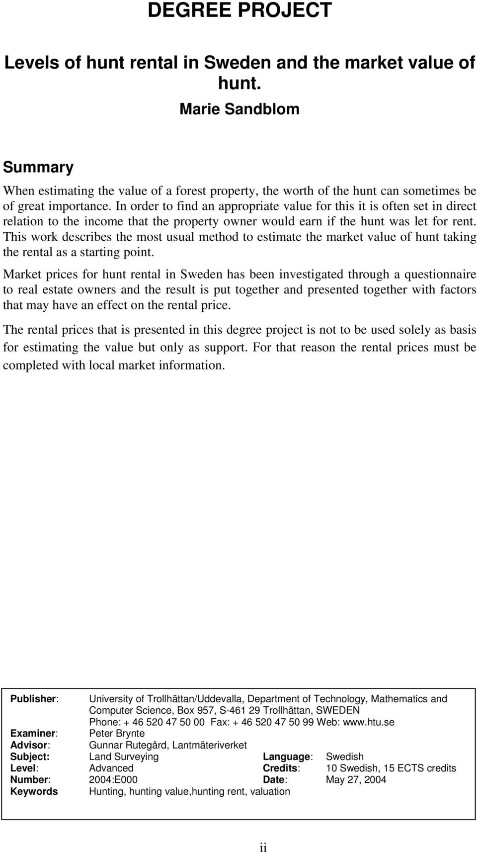 In order to find an appropriate value for this it is often set in direct relation to the income that the property owner would earn if the hunt was let for rent.