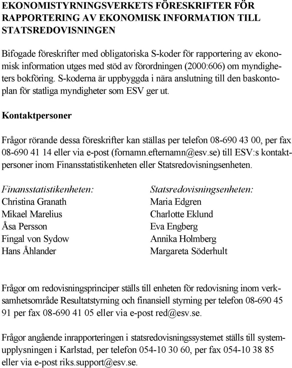 Kontaktpersoner Frågor rörande dessa föreskrifter kan ställas per telefon 08-690 43 00, per fax 08-690 41 14 eller via e-post (fornamn.efternamn@esv.