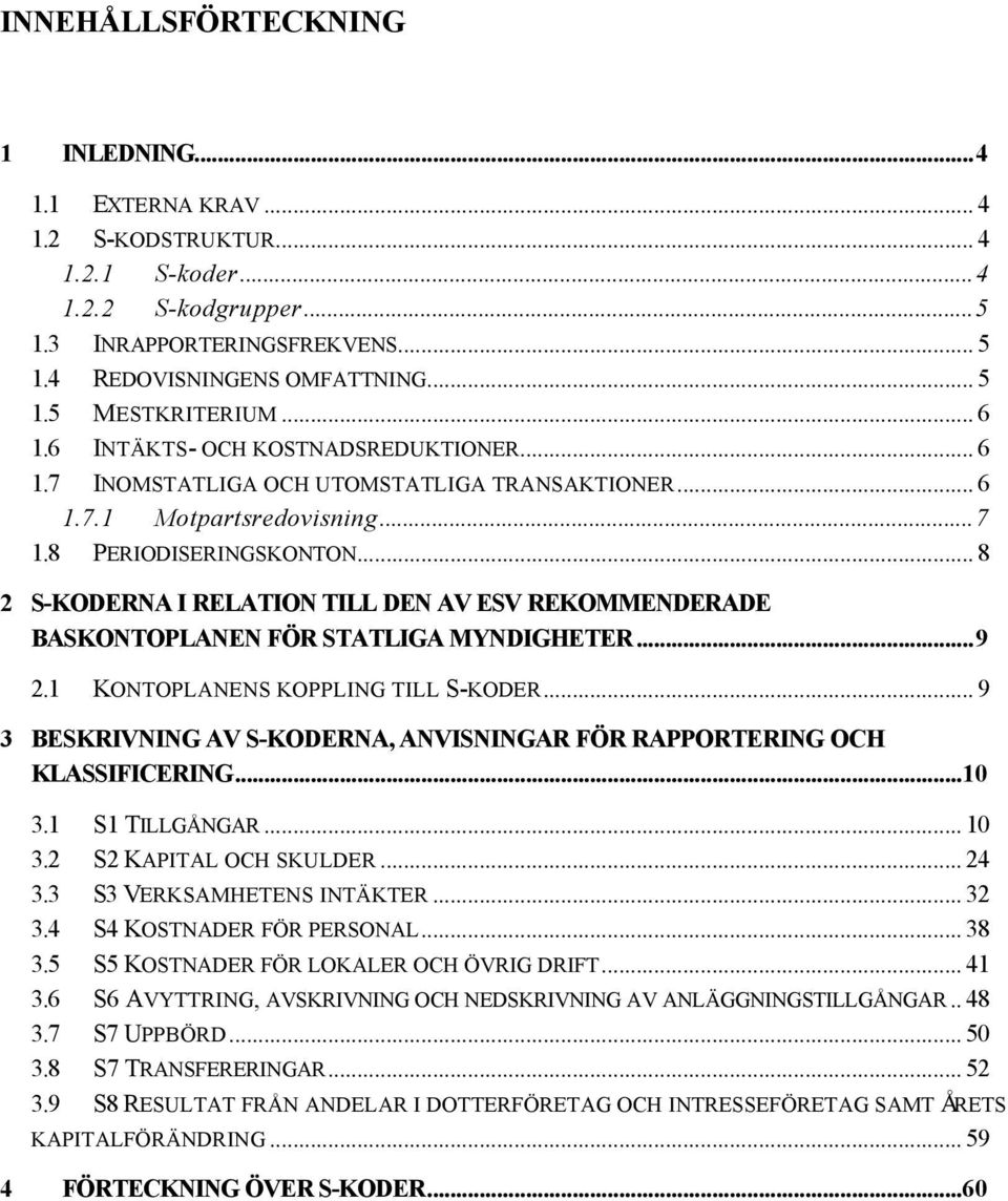 .. 8 2 S-KODERNA I RELATION TILL DEN AV ESV REKOMMENDERADE BASKONTOPLANEN FÖR STATLIGA MYNDIGHETER...9 2.1 KONTOPLANENS KOPPLING TILL S-KODER.