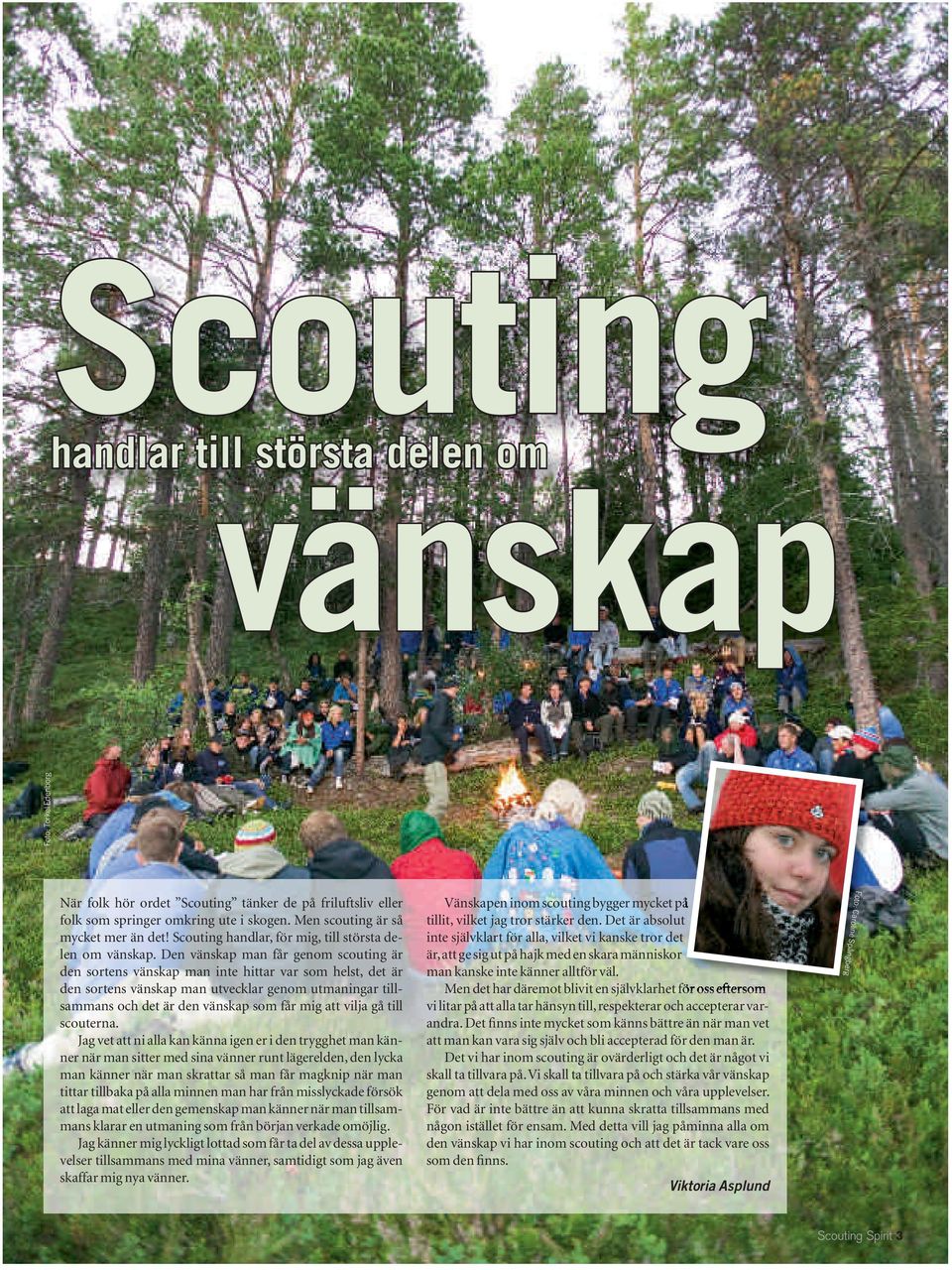 Den vänskap man får genom scouting är den sortens vänskap man inte hittar var som helst, det är den sortens vänskap man utvecklar genom utmaningar tillsammans och det är den vänskap som får mig att