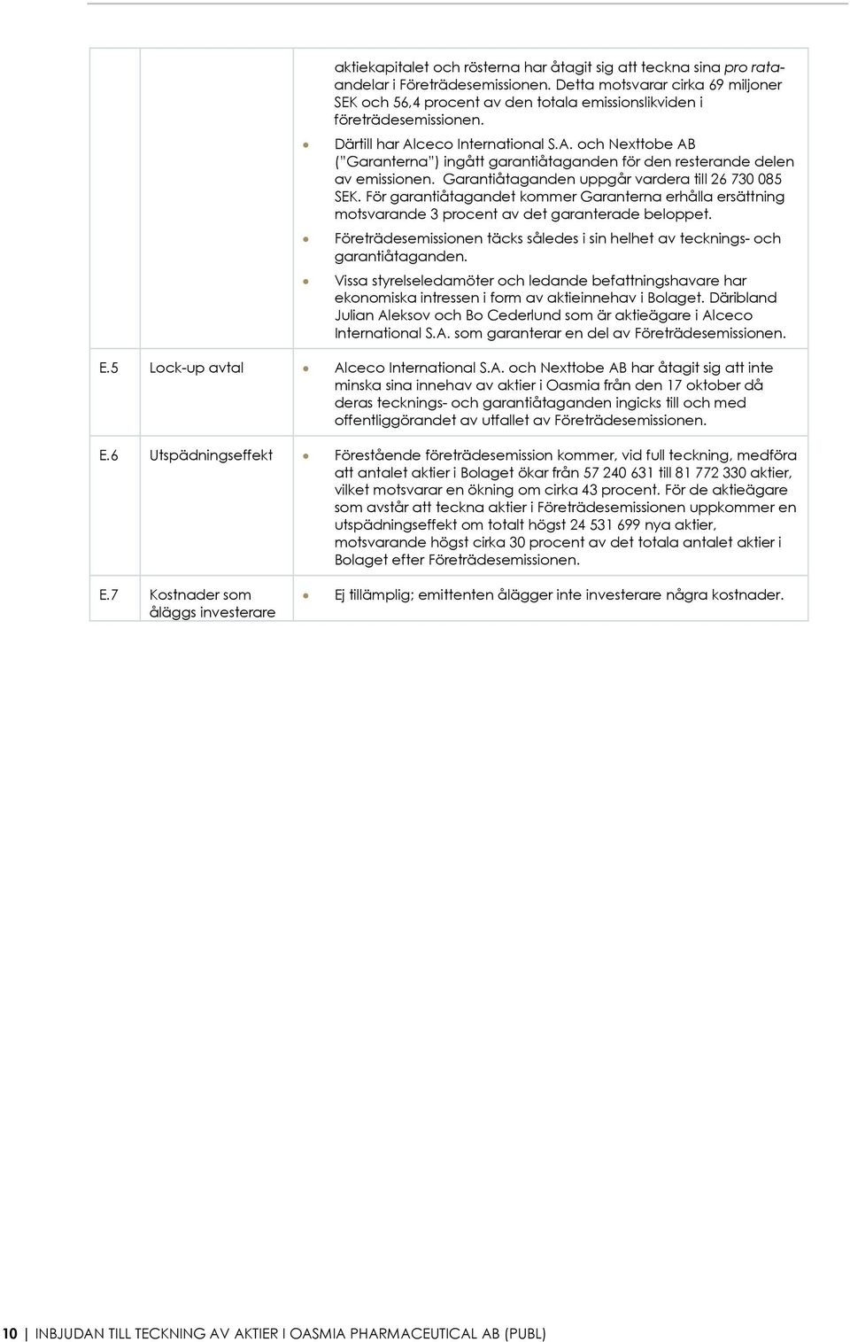 ceco International S.A. och Nexttobe AB ( Garanterna ) ingått garantiåtaganden för den resterande delen av emissionen. Garantiåtaganden uppgår vardera till 26 730 085 SEK.