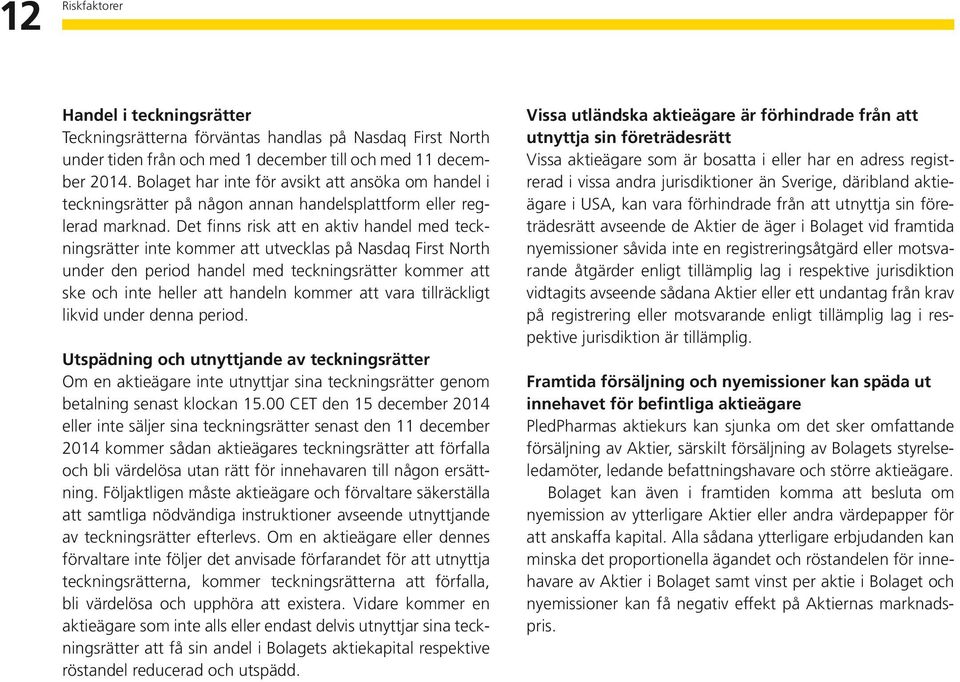 Det finns risk att en aktiv handel med teckningsrätter inte kommer att utvecklas på Nasdaq First North under den period handel med teckningsrätter kommer att ske och inte heller att handeln kommer