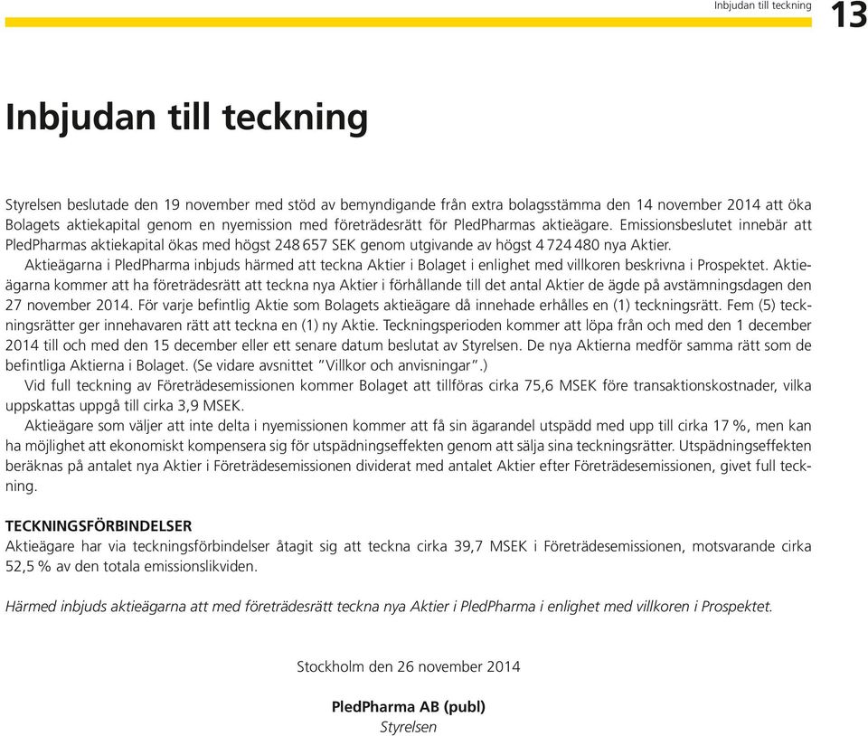 Aktieägarna i PledPharma inbjuds härmed att teckna Aktier i Bolaget i enlighet med villkoren beskrivna i Prospektet.