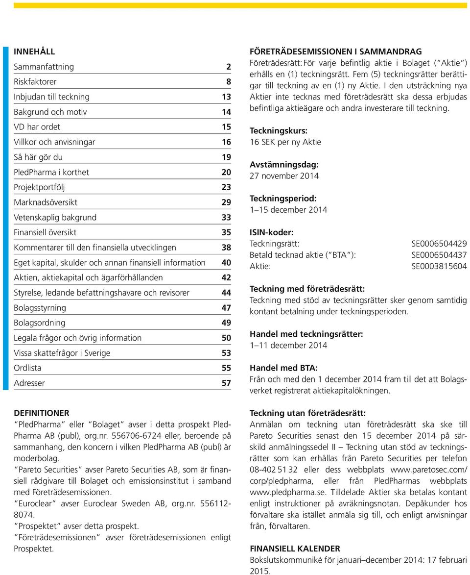 ägarförhållanden 42 Styrelse, ledande befattningshavare och revisorer 44 Bolagsstyrning 47 Bolagsordning 49 Legala frågor och övrig information 50 Vissa skattefrågor i Sverige 53 Ordlista 55 Adresser