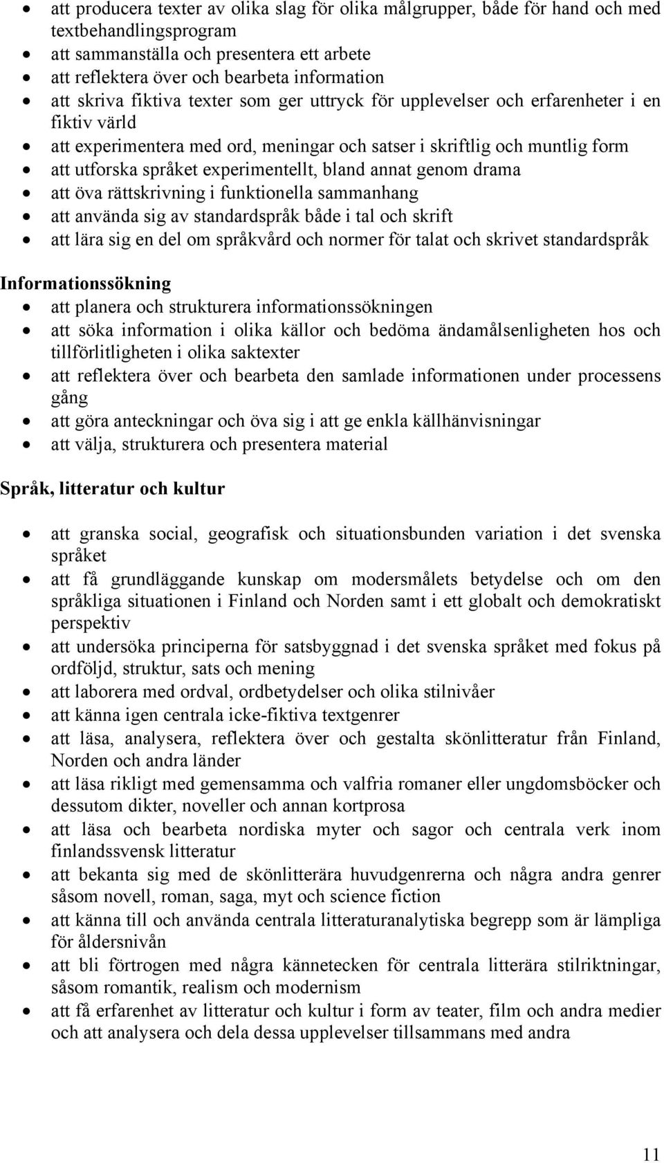 experimentellt, bland annat genom drama att öva rättskrivning i funktionella sammanhang att använda sig av standardspråk både i tal och skrift att lära sig en del om språkvård och normer för talat