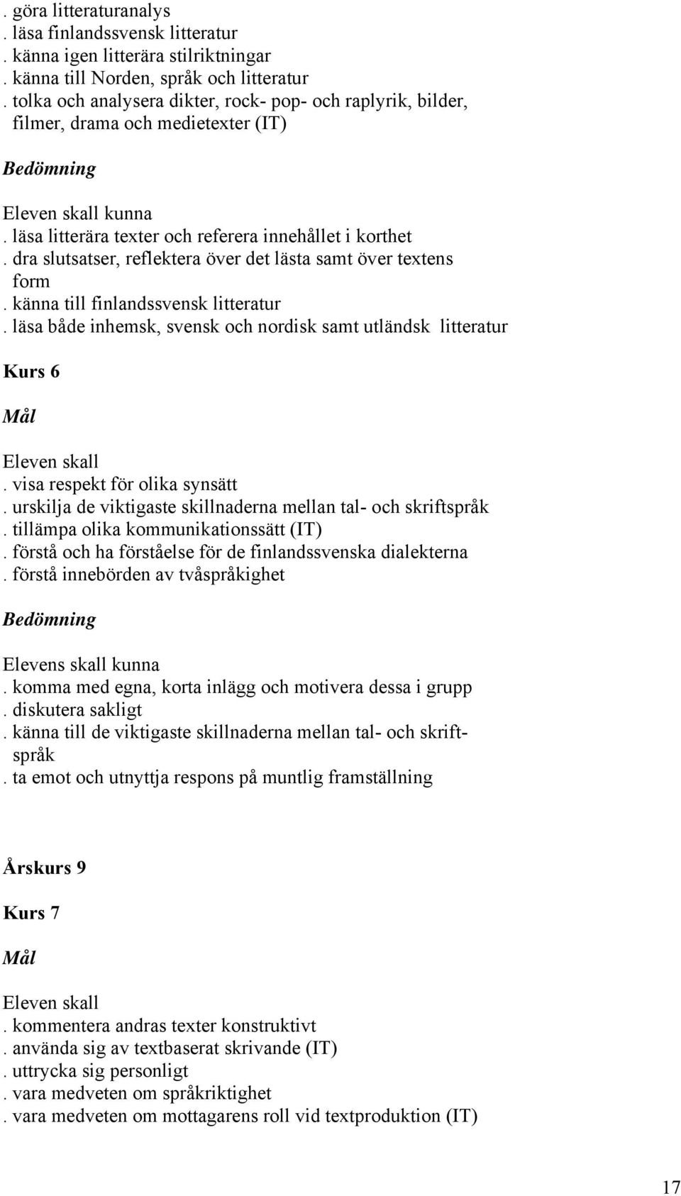 dra slutsatser, reflektera över det lästa samt över textens form. känna till finlandssvensk litteratur. läsa både inhemsk, svensk och nordisk samt utländsk litteratur Kurs 6 Mål Eleven skall.