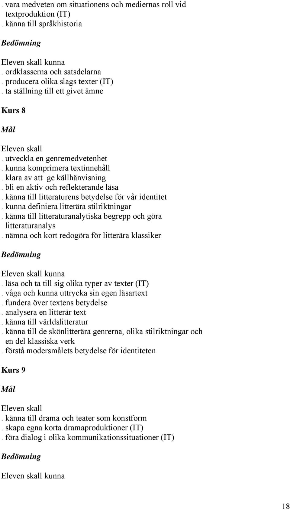 känna till litteraturens betydelse för vår identitet. kunna definiera litterära stilriktningar. känna till litteraturanalytiska begrepp och göra litteraturanalys.