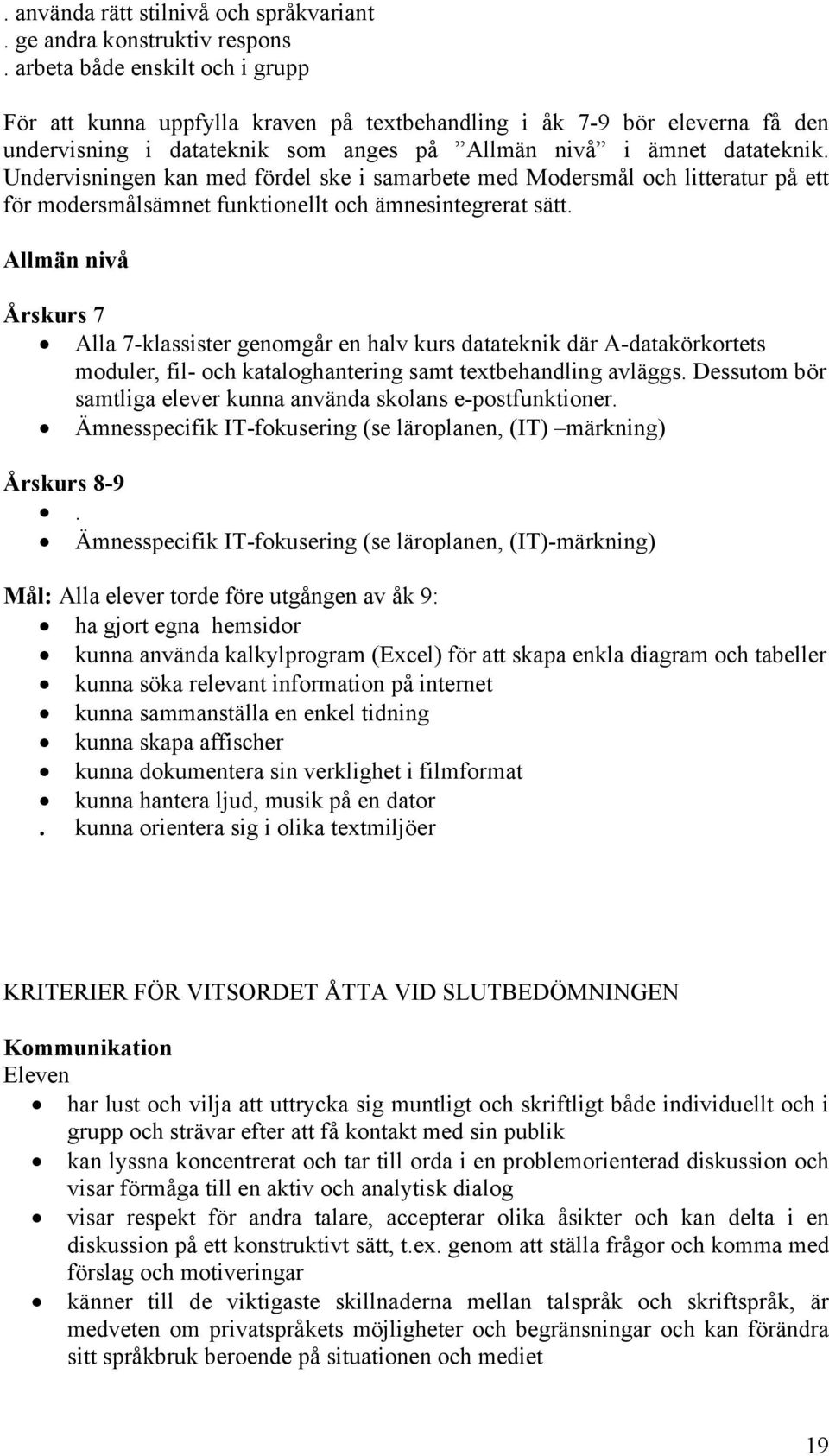 Undervisningen kan med fördel ske i samarbete med Modersmål och litteratur på ett för modersmålsämnet funktionellt och ämnesintegrerat sätt.