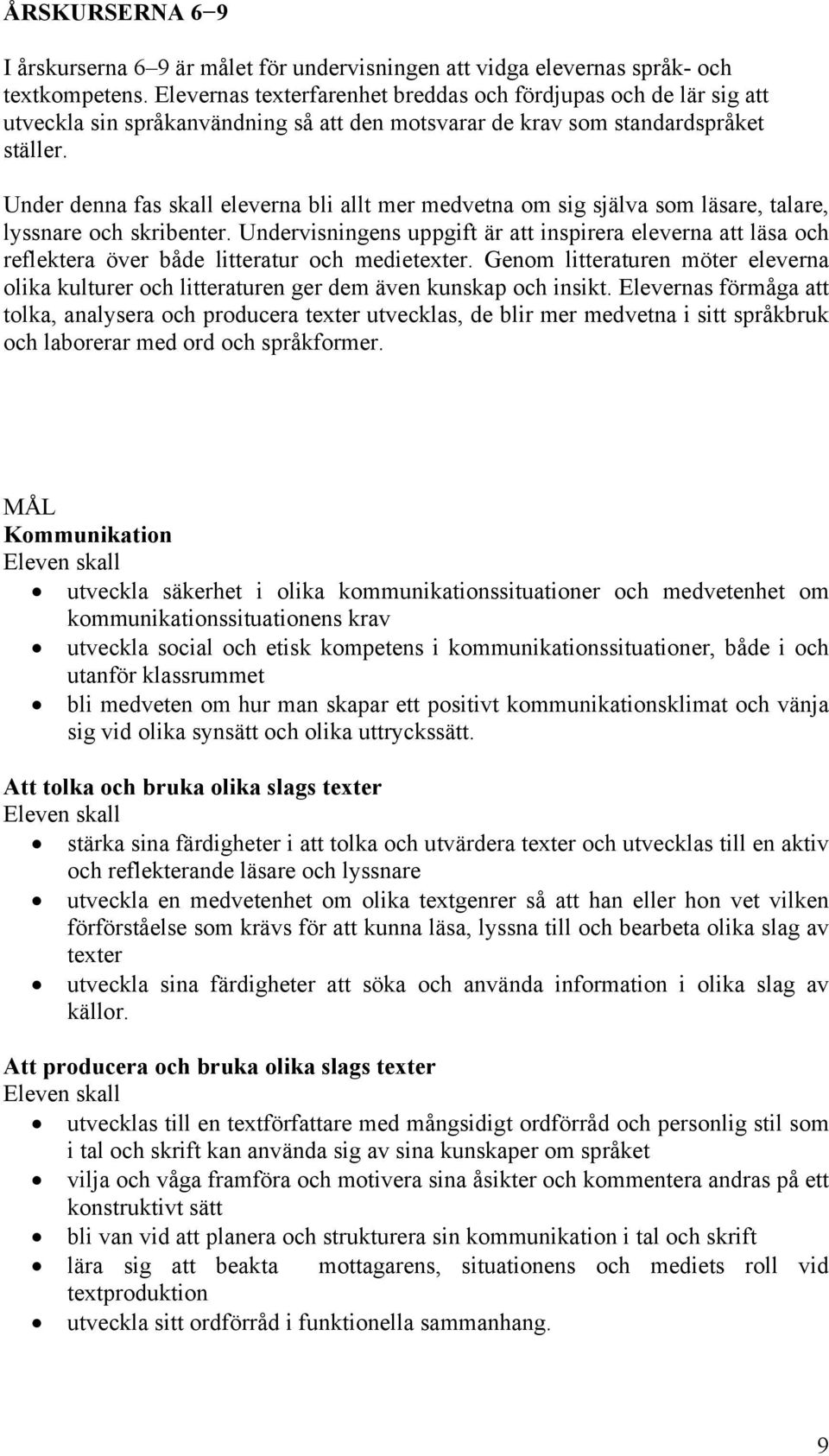 Under denna fas skall eleverna bli allt mer medvetna om sig själva som läsare, talare, lyssnare och skribenter.