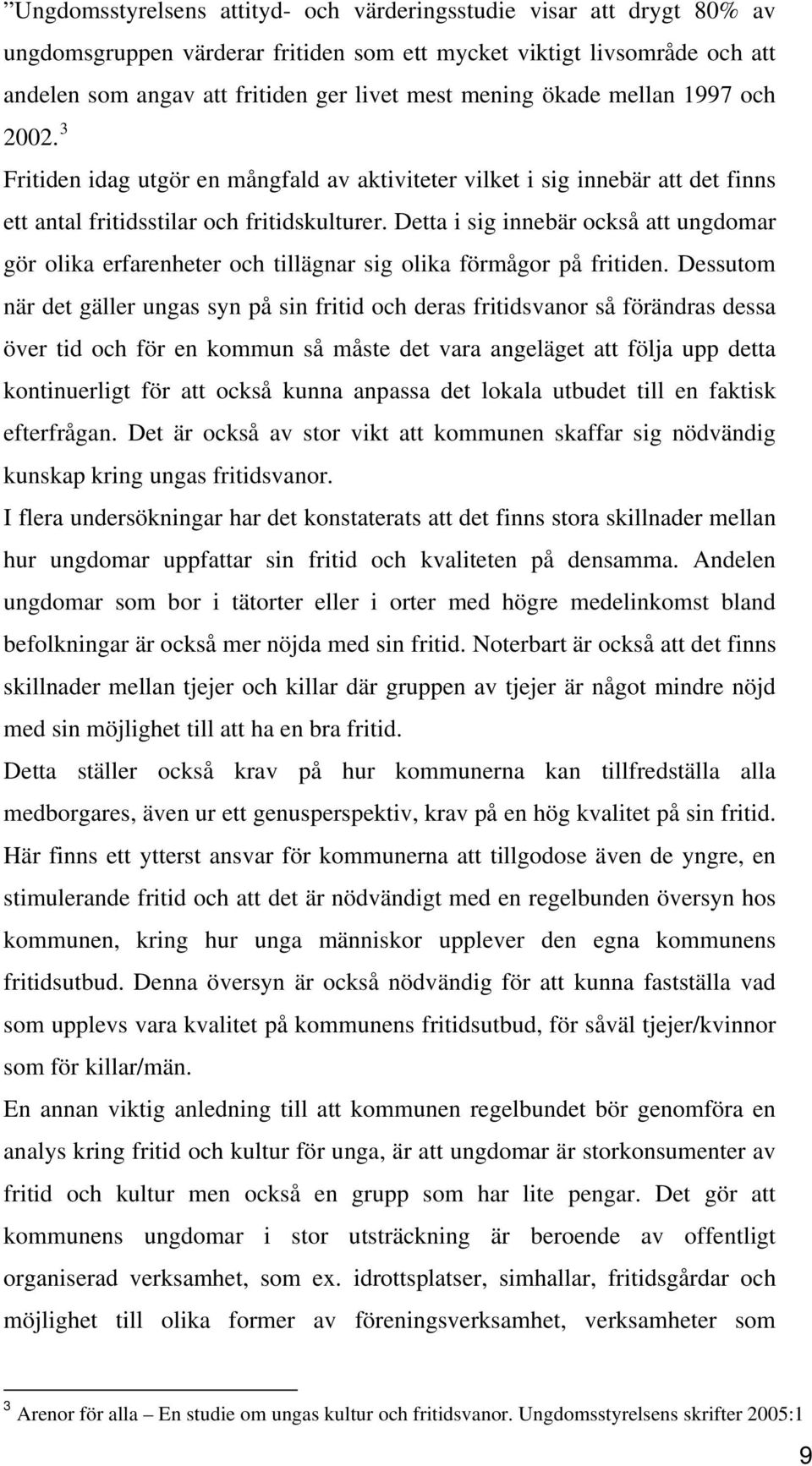 Detta i sig innebär också att ungdomar gör olika erfarenheter och tillägnar sig olika förmågor på fritiden.