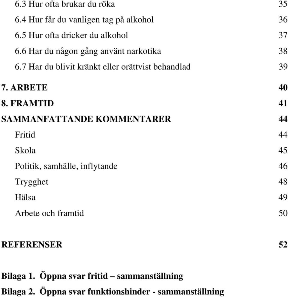 FRAMTID 41 SAMMANFATTANDE KOMMENTARER 44 Fritid 44 Skola 45 Politik, samhälle, inflytande 46 Trygghet 48 Hälsa 49