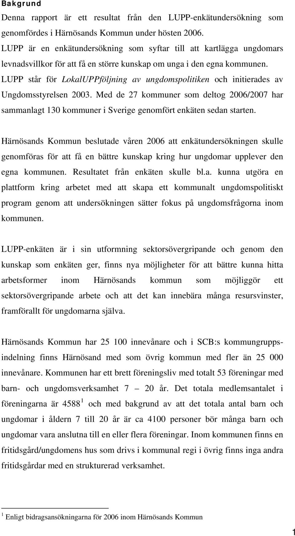 LUPP står för LokalUPPföljning av ungdomspolitiken och initierades av Ungdomsstyrelsen 2003.