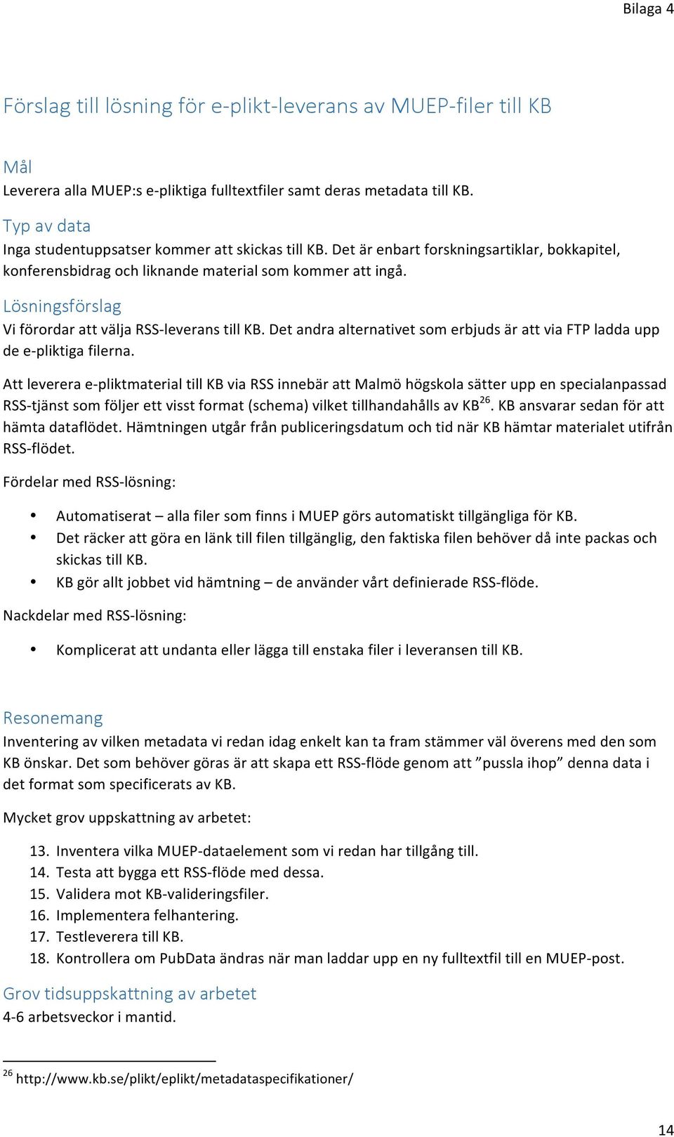 Lösningsförslag Vi förordar att välja RSS- leverans till KB. Det andra alternativet som erbjuds är att via FTP ladda upp de e- pliktiga filerna.