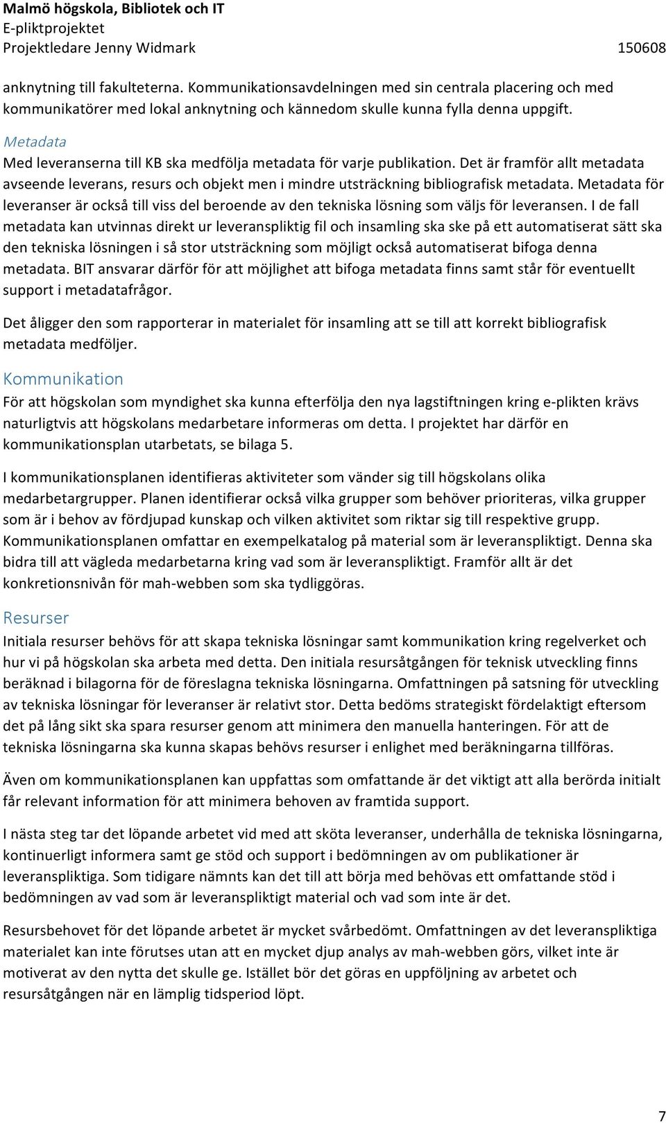 Metadata Med leveranserna till KB ska medfölja metadata för varje publikation. Det är framför allt metadata avseende leverans, resurs och objekt men i mindre utsträckning bibliografisk metadata.