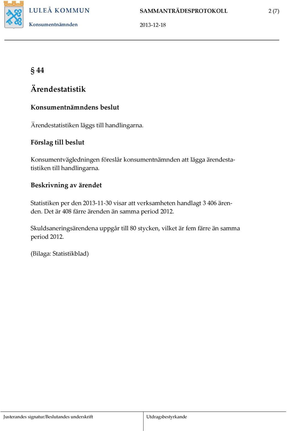 Statistiken per den 2013-11-30 visar att verksamheten handlagt 3 406 ärenden.