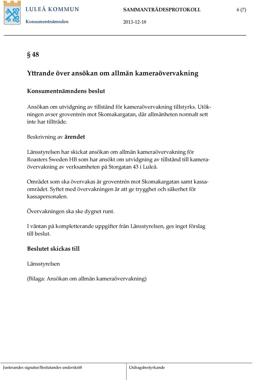 Länsstyrelsen har skickat ansökan om allmän kameraövervakning för Roasters Sweden HB som har ansökt om utvidgning av tillstånd till kameraövervakning av verksamheten på Storgatan 43 i Luleå.