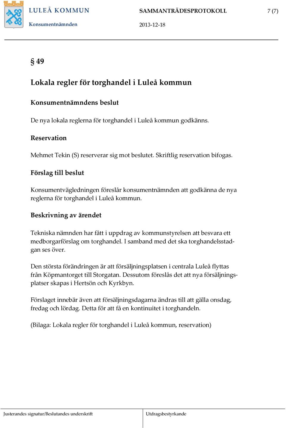 Tekniska nämnden har fått i uppdrag av kommunstyrelsen att besvara ett medborgarförslag om torghandel. I samband med det ska torghandelsstadgan ses över.