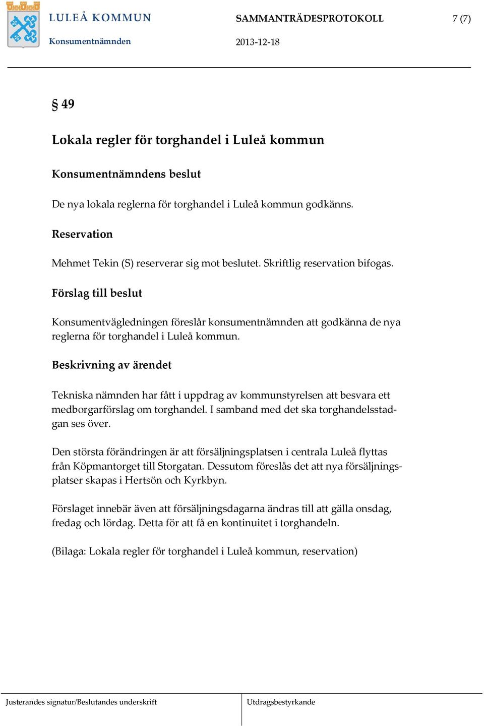 Tekniska nämnden har fått i uppdrag av kommunstyrelsen att besvara ett medborgarförslag om torghandel. I samband med det ska torghandelsstadgan ses över.