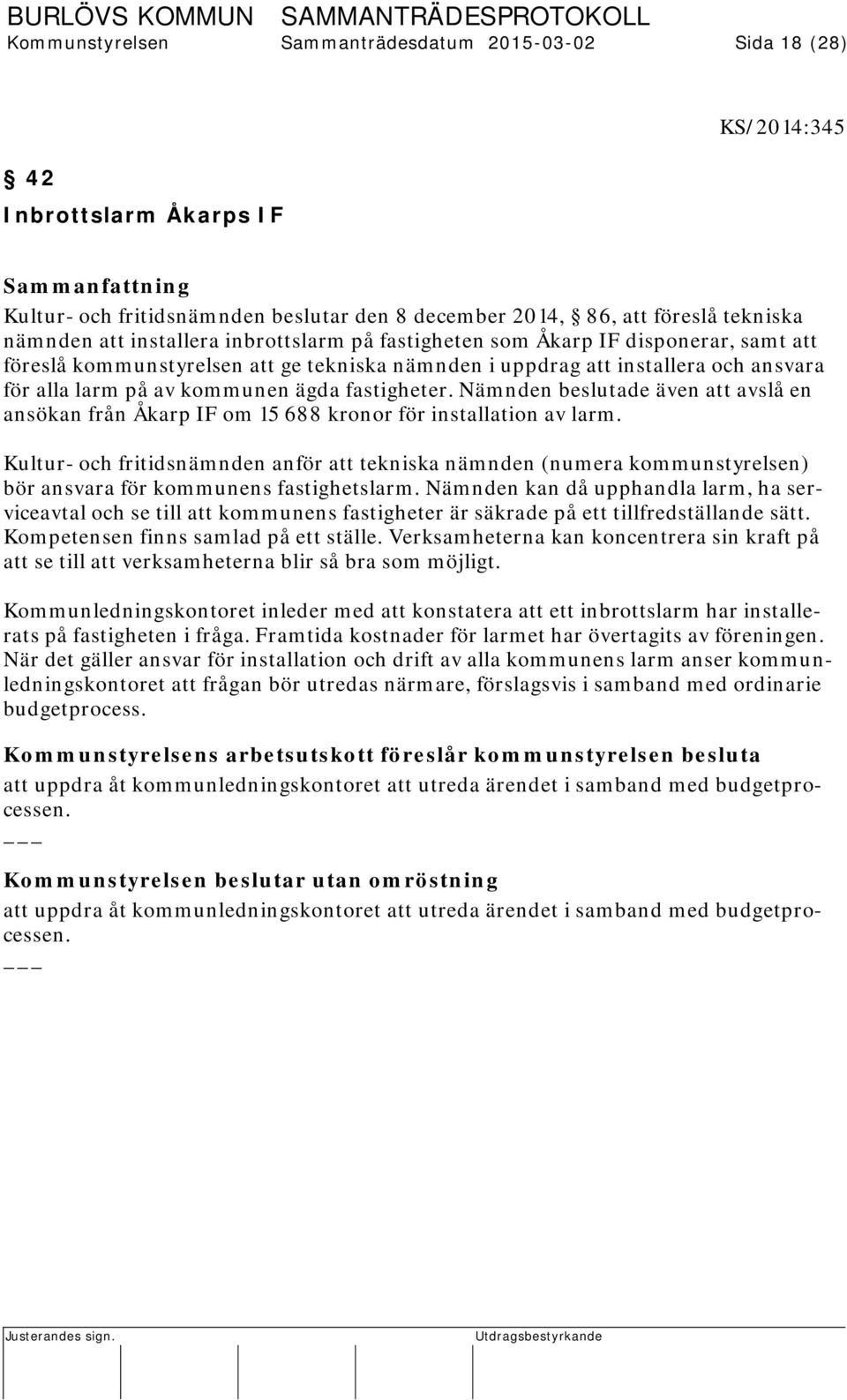 fastigheter. Nämnden beslutade även att avslå en ansökan från Åkarp IF om 15 688 kronor för installation av larm.