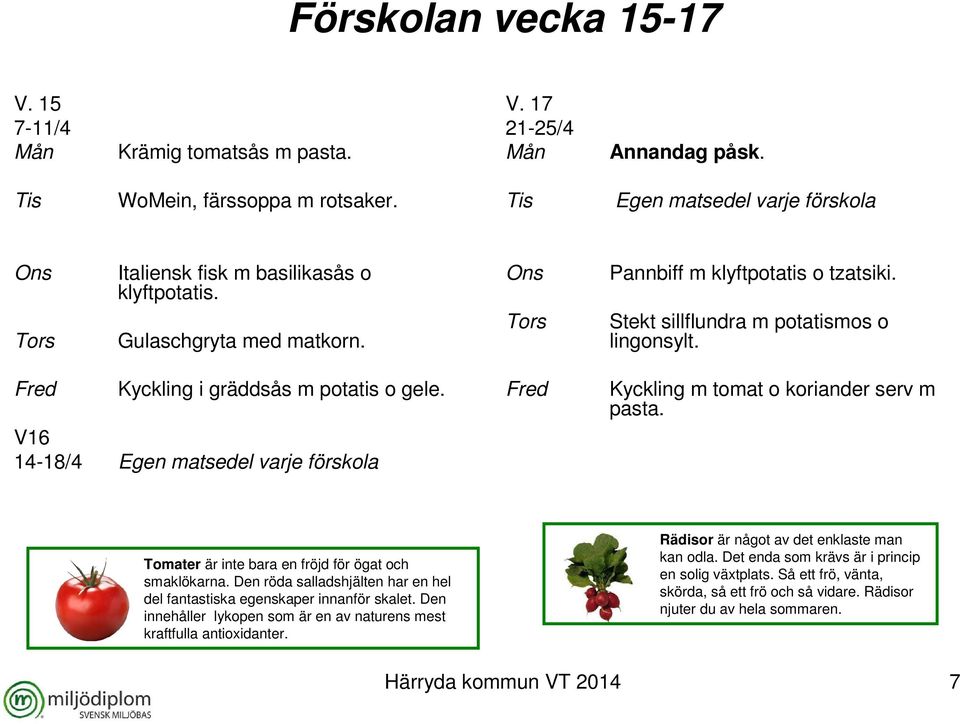 Kyckling i gräddsås m potatis o gele. V16 14-18/4 Egen matsedel varje förskola Kyckling m tomat o koriander serv m pasta. Tomater är inte bara en fröjd för ögat och smaklökarna.