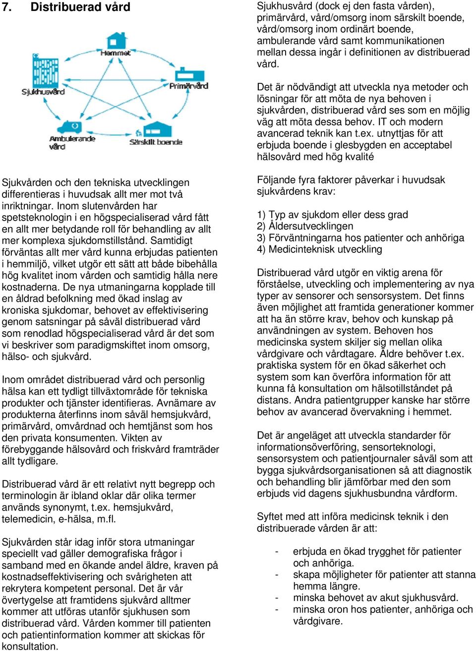 IT och modern avancerad teknik kan t.ex.