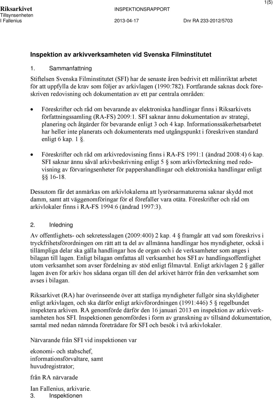 Fortfarande saknas dock föreskriven redovisning och dokumentation av ett par centrala områden: Föreskrifter och råd om bevarande av elektroniska handlingar finns i Riksarkivets författningssamling