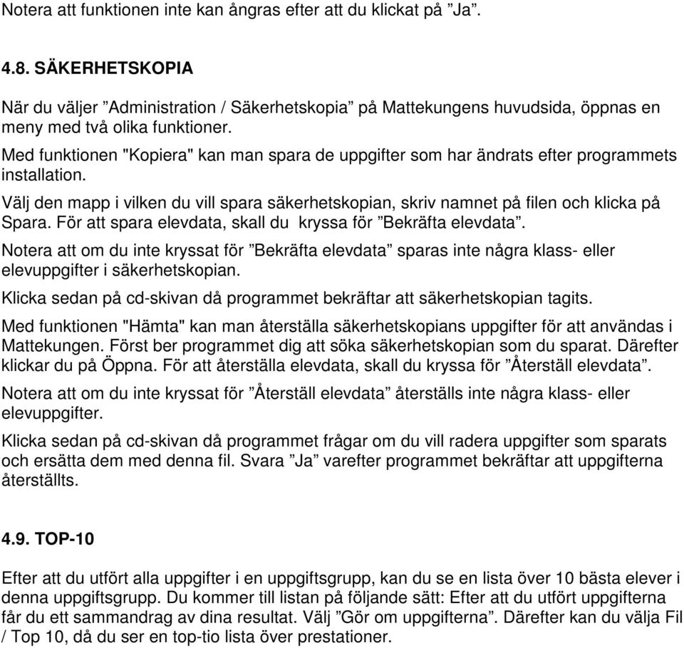 För att spara elevdata, skall du kryssa för Bekräfta elevdata. Notera att om du inte kryssat för Bekräfta elevdata sparas inte några klass- eller elevuppgifter i säkerhetskopian.