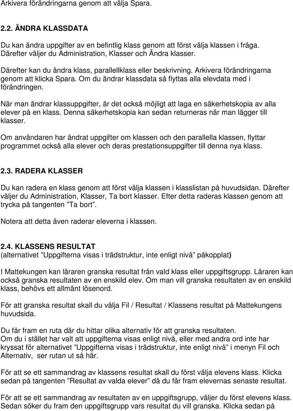 Om du ändrar klassdata så flyttas alla elevdata med i förändringen. När man ändrar klassuppgifter, är det också möjligt att laga en säkerhetskopia av alla elever på en klass.