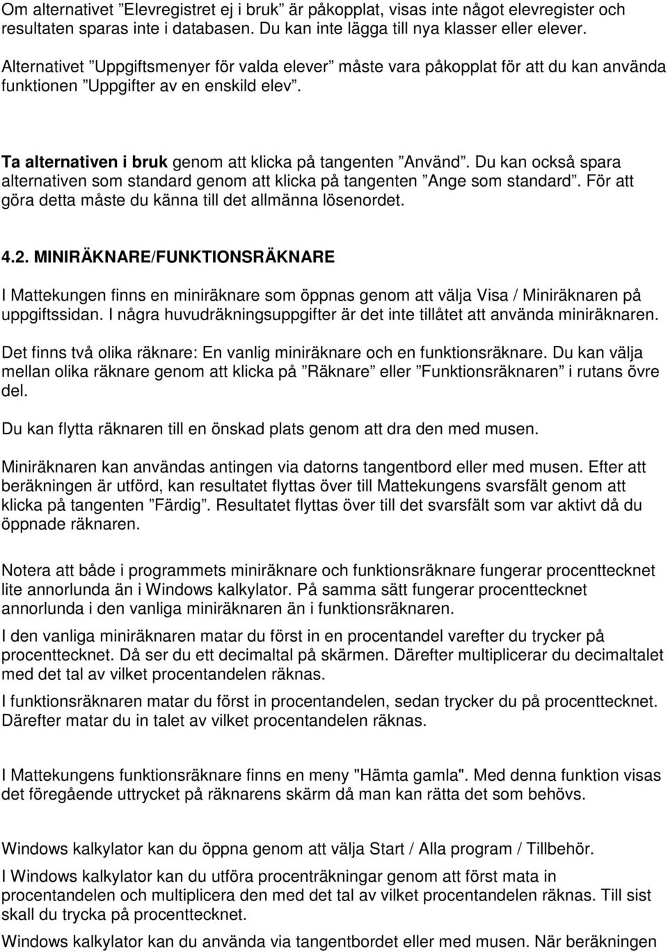 Du kan också spara alternativen som standard genom att klicka på tangenten Ange som standard. För att göra detta måste du känna till det allmänna lösenordet. 4.2.