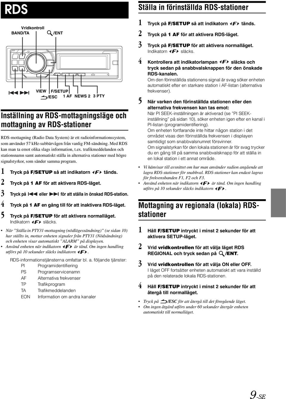 trafikmeddelanden och stationsnamn samt automatiskt ställa in alternativa stationer med högre signalstyrkor, som sänder samma program. 1 Tryck på F/SETUP så att indikatorn tänds.