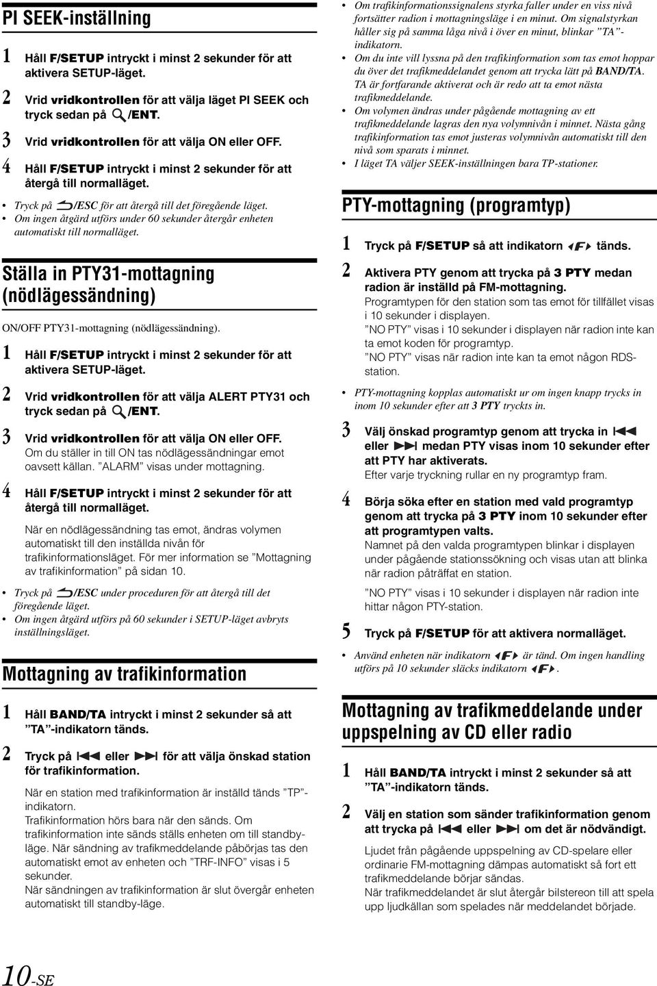 Om ingen åtgärd utförs under 60 sekunder återgår enheten automatiskt till normalläget. Ställa in PTY31-mottagning (nödlägessändning) ON/OFF PTY31-mottagning (nödlägessändning).