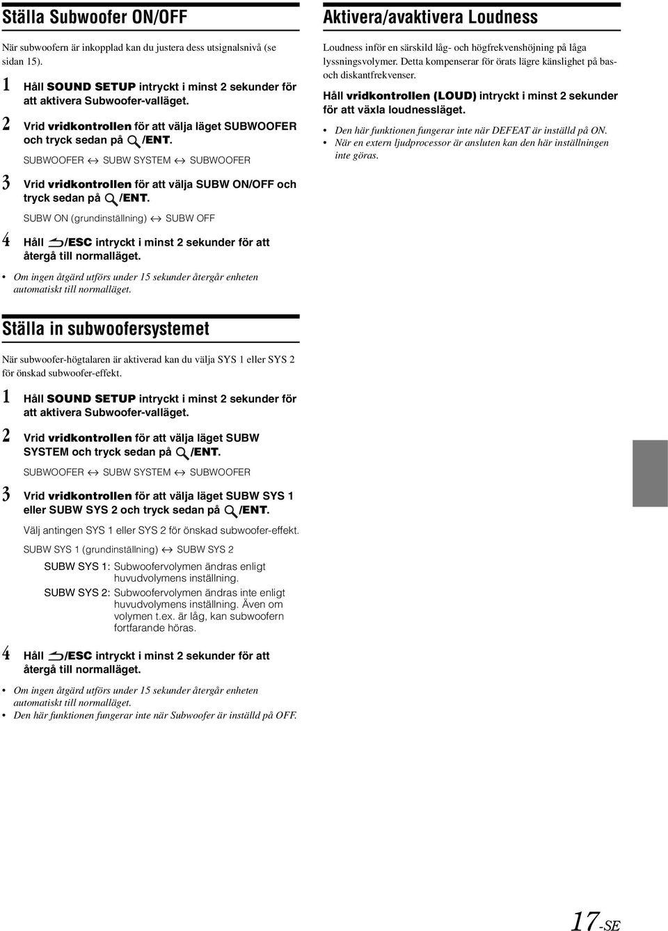 SUBWOOFER SUBW SYSTEM SUBWOOFER Aktivera/avaktivera Loudness Loudness inför en särskild låg- och högfrekvenshöjning på låga lyssningsvolymer.