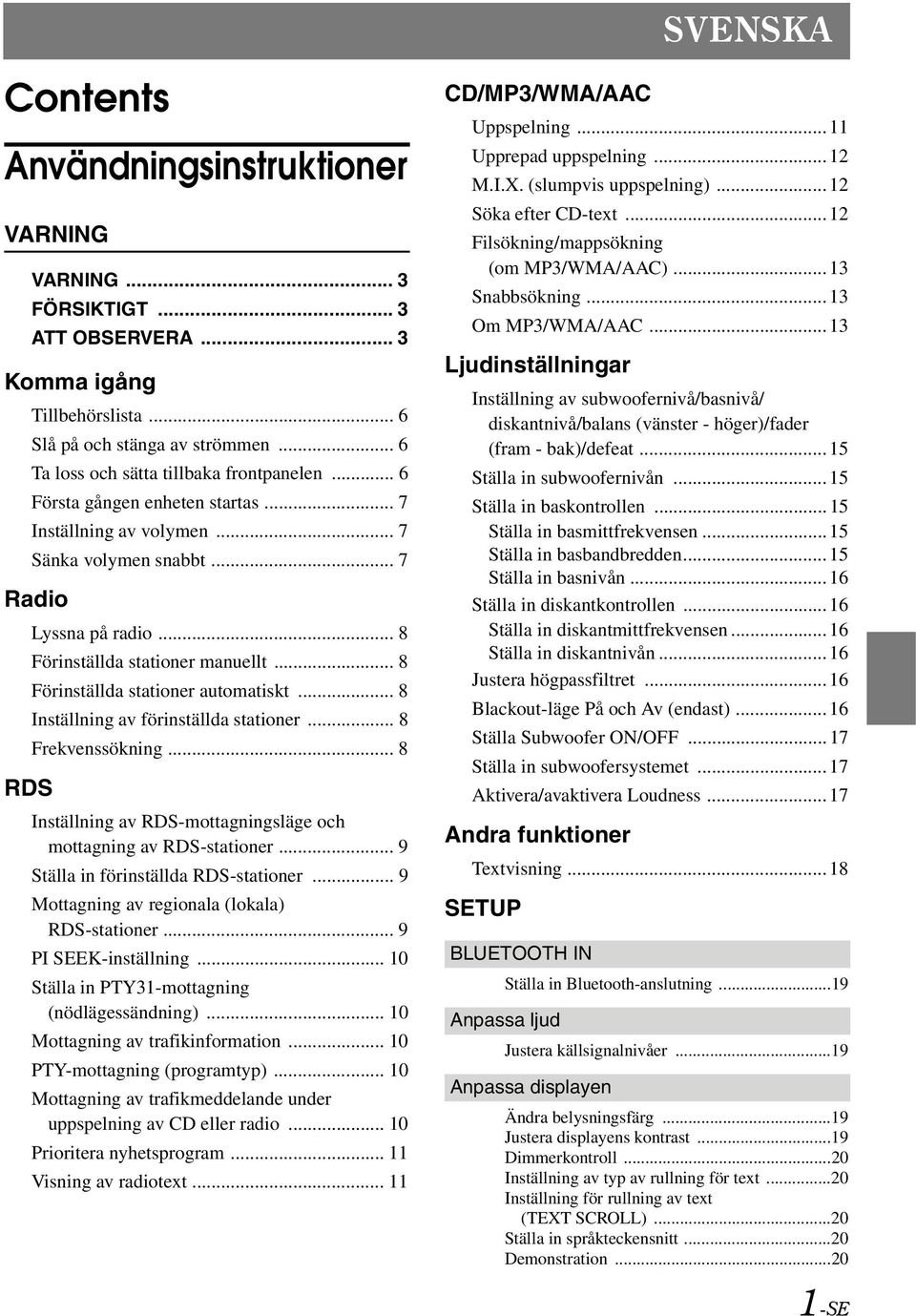 .. 8 Förinställda stationer automatiskt... 8 Inställning av förinställda stationer... 8 Frekvenssökning... 8 RDS Inställning av RDS-mottagningsläge och mottagning av RDS-stationer.