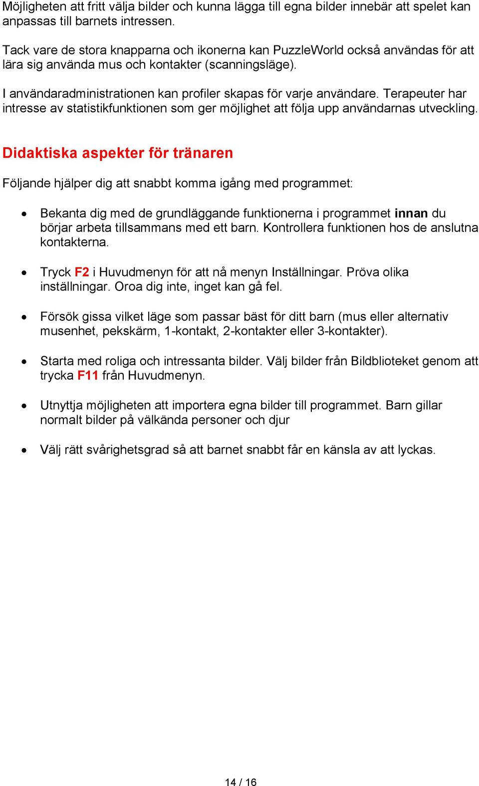 Terapeuter har intresse av statistikfunktionen som ger möjlighet att följa upp användarnas utveckling.