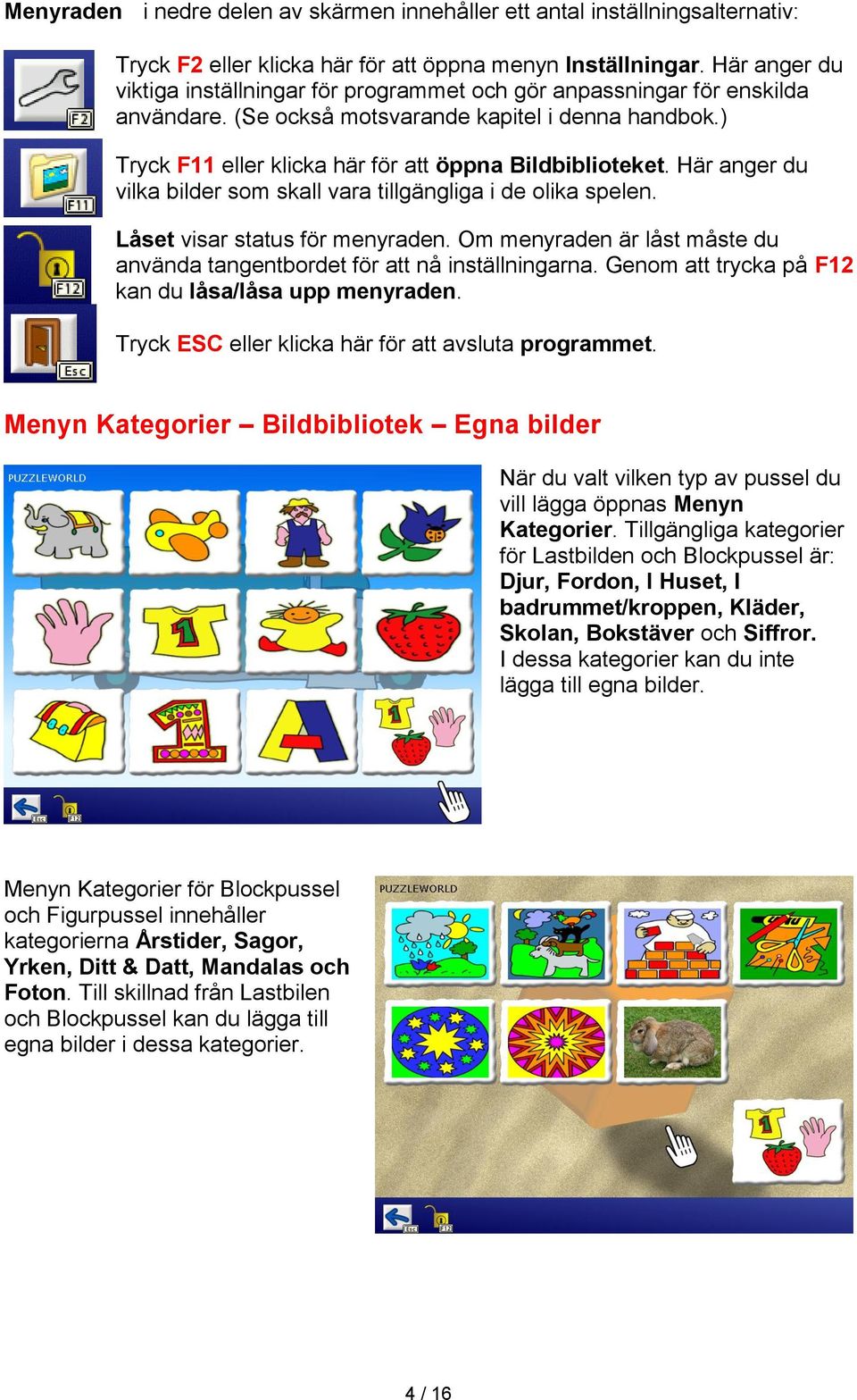 Här anger du vilka bilder som skall vara tillgängliga i de olika spelen. Låset visar status för menyraden. Om menyraden är låst måste du använda tangentbordet för att nå inställningarna.