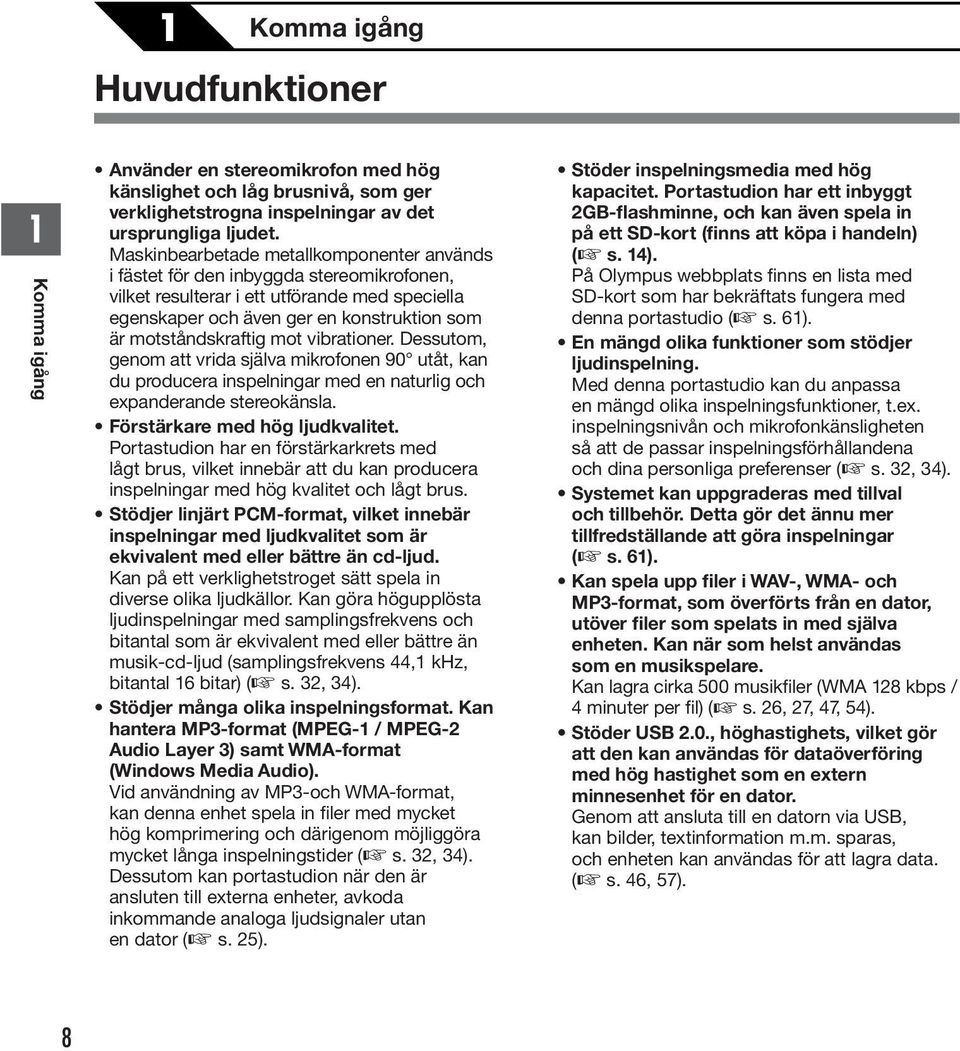 mot vibrationer. Dessutom, genom att vrida själva mikrofonen 90 utåt, kan du producera inspelningar med en naturlig och expanderande stereokänsla. Förstärkare med hög ljudkvalitet.