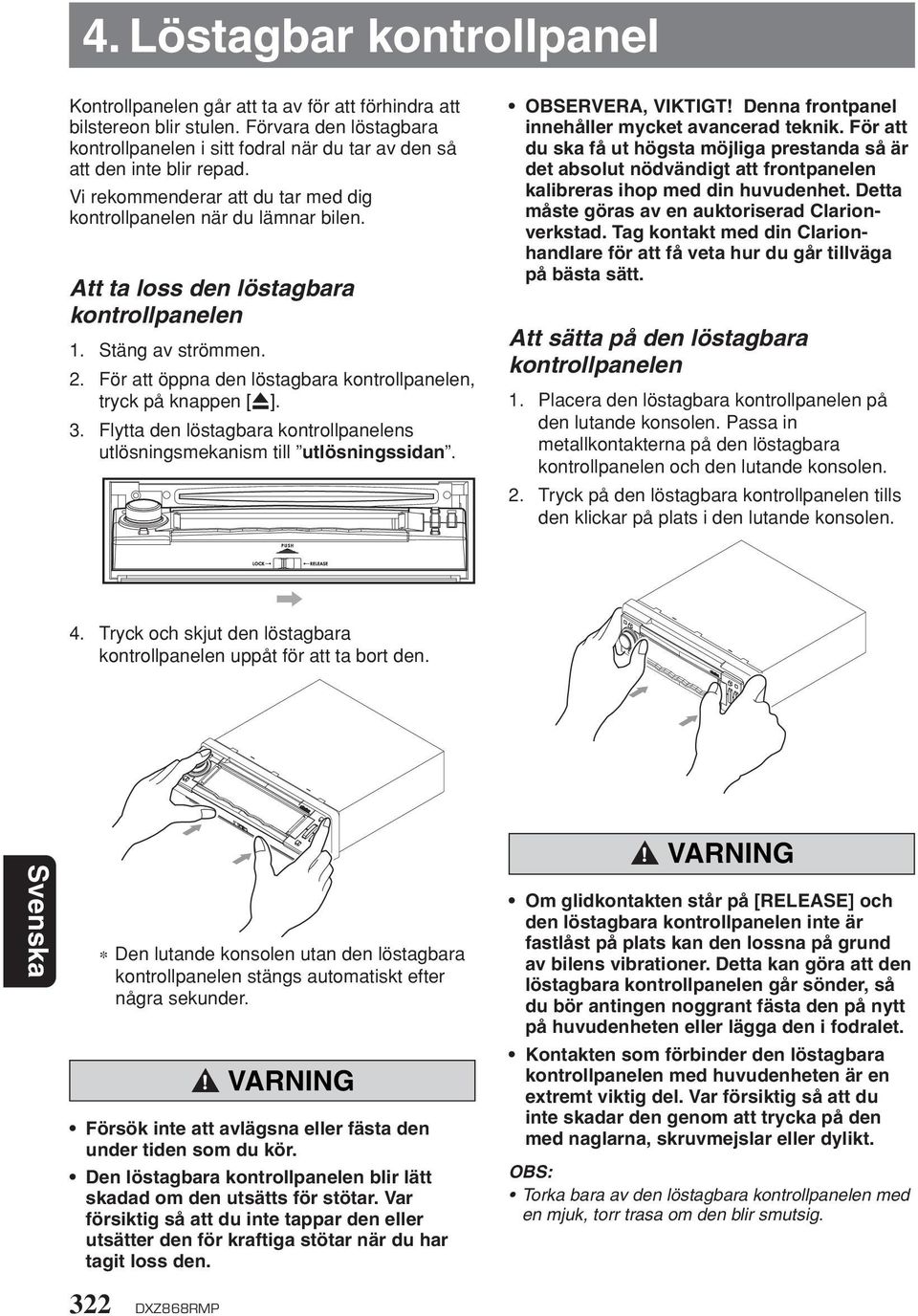 Att ta loss den löstagbara kontrollpanelen 1. Stäng av strömmen. 2. För att öppna den löstagbara kontrollpanelen, tryck på knappen [Q]. 3.