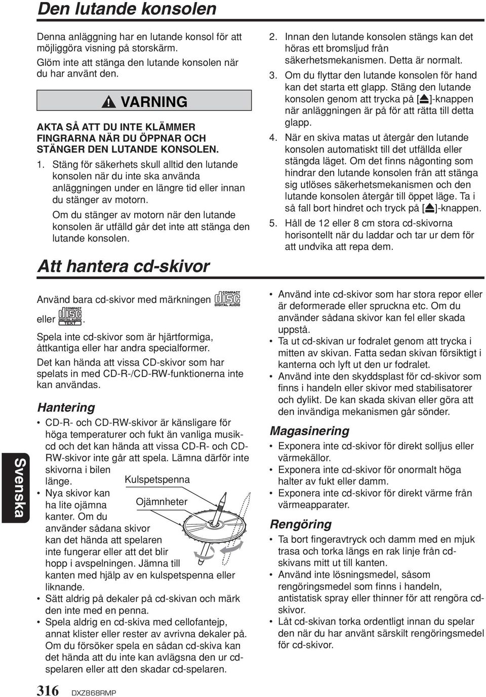 Stäng för säkerhets skull alltid den lutande konsolen när du inte ska använda anläggningen under en längre tid eller innan du stänger av motorn.