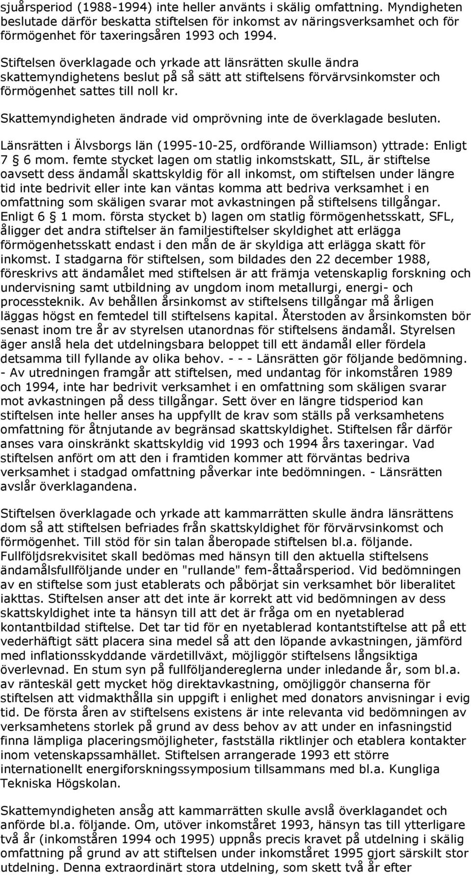 Skattemyndigheten ändrade vid omprövning inte de överklagade besluten. Länsrätten i Älvsborgs län (1995-10-25, ordförande Williamson) yttrade: Enligt 7 6 mom.