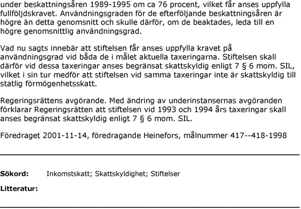 Vad nu sagts innebär att stiftelsen får anses uppfylla kravet på användningsgrad vid båda de i målet aktuella taxeringarna.