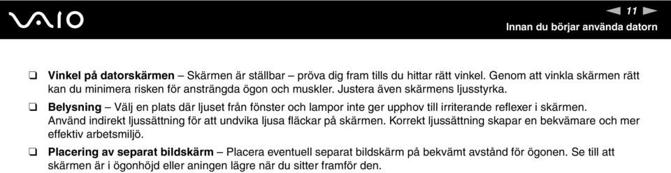 Belysning Välj en plats där ljuset från fönster och lampor inte ger upphov till irriterande reflexer i skärmen.