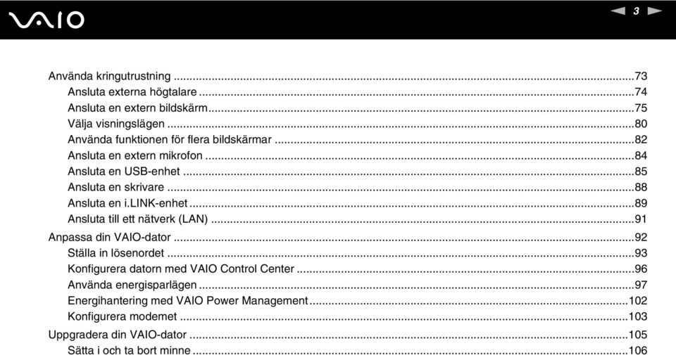 lik-enhet...89 Ansluta till ett nätverk (LA)...91 Anpassa din VAIO-dator...92 Ställa in lösenordet...93 Konfigurera datorn med VAIO Control Center.